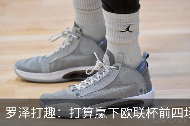 罗泽打趣：打算赢下欧联杯前四场，然后我们就不用再到处飞了